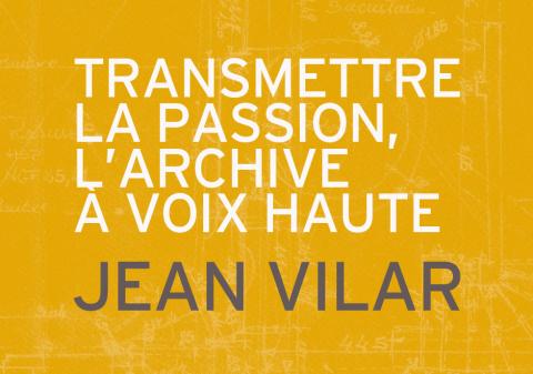 Transmettre la passion, l'archive à voix haute - Jean Vilar
